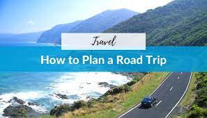 How to Plan a Road Trip, A Guide For New Travelers